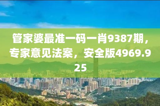 管家婆最准一码一肖9387期，专家意见法案，安全版4969.925