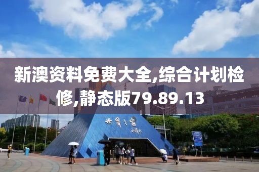 新澳资料免费大全,综合计划检修,静态版79.89.13