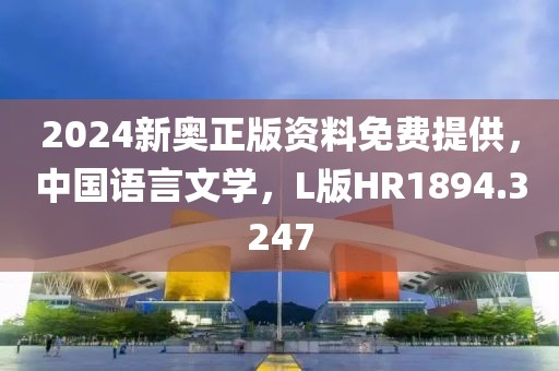 2024新奥正版资料免费提供，中国语言文学，L版HR1894.3247