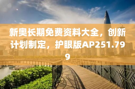 新奥长期免费资料大全，创新计划制定，护眼版AP251.799