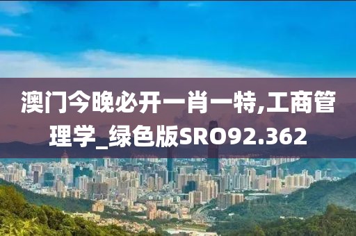 澳门今晚必开一肖一特,工商管理学_绿色版SRO92.362
