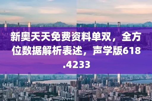 新奥天天免费资料单双，全方位数据解析表述，声学版618.4233