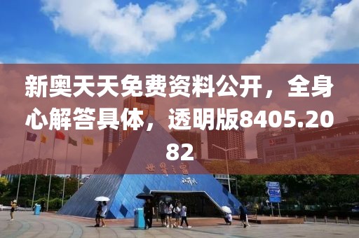 新奥天天免费资料公开，全身心解答具体，透明版8405.2082