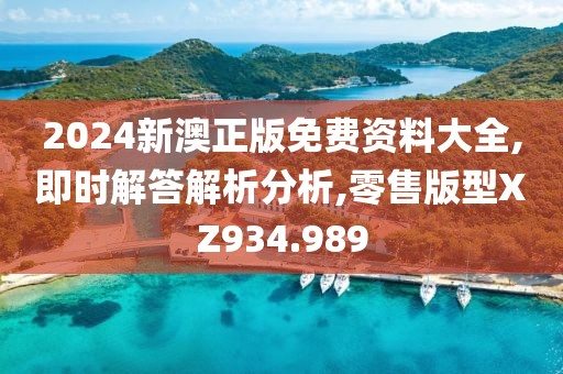 2024新澳正版免费资料大全,即时解答解析分析,零售版型XZ934.989