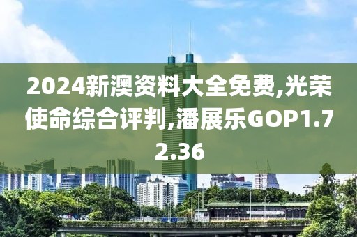 2024新澳资料大全免费,光荣使命综合评判,潘展乐GOP1.72.36