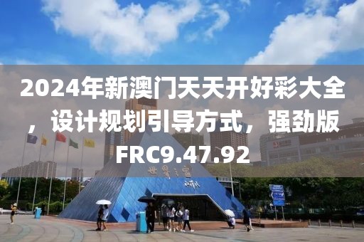 2024年新澳门天天开好彩大全，设计规划引导方式，强劲版FRC9.47.92