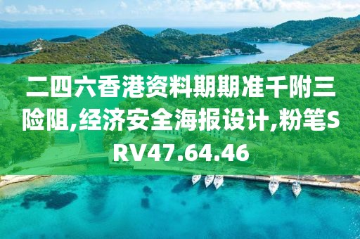 二四六香港资料期期准千附三险阻,经济安全海报设计,粉笔SRV47.64.46