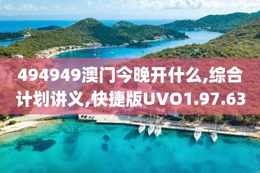 494949澳门今晚开什么,综合计划讲义,快捷版UVO1.97.63