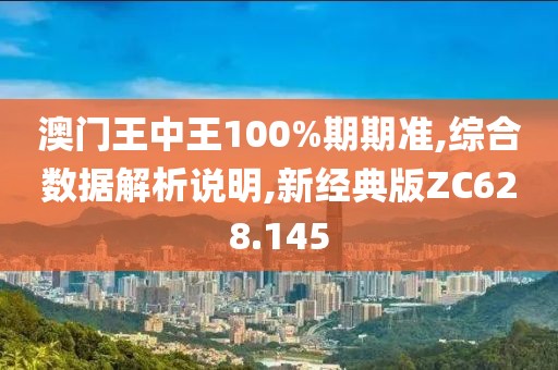 澳门王中王100%期期准,综合数据解析说明,新经典版ZC628.145