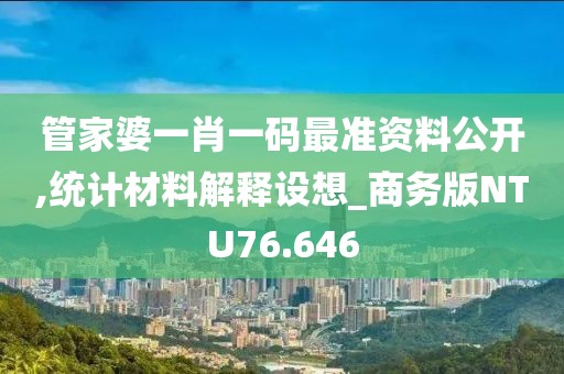 管家婆一肖一码最准资料公开,统计材料解释设想_商务版NTU76.646