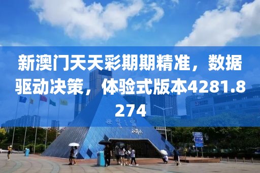 新澳门天天彩期期精准，数据驱动决策，体验式版本4281.8274