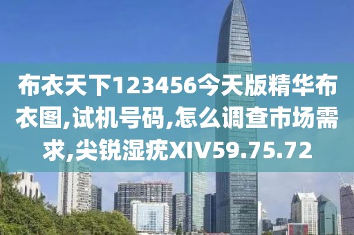 布衣天下123456今天版精华布衣图,试机号码,怎么调查市场需求,尖锐湿疣XIV59.75.72