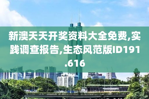 新澳天天开奖资料大全免费,实践调查报告,生态风范版ID191.616