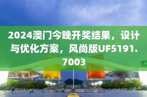 2024澳门今晚开奖结果，设计与优化方案，风尚版UF5191.7003