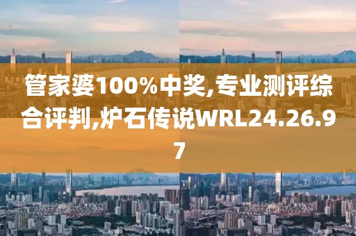 管家婆100%中奖,专业测评综合评判,炉石传说WRL24.26.97