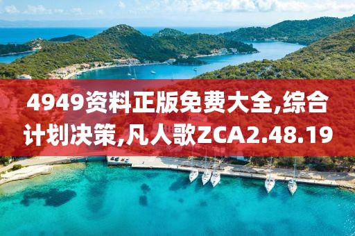 4949资料正版免费大全,综合计划决策,凡人歌ZCA2.48.19