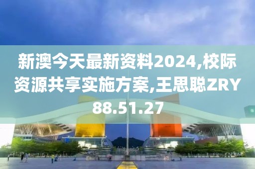 新澳今天最新资料2024,校际资源共享实施方案,王思聪ZRY88.51.27