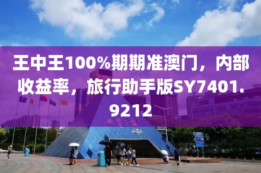 王中王100%期期准澳门，内部收益率，旅行助手版SY7401.9212