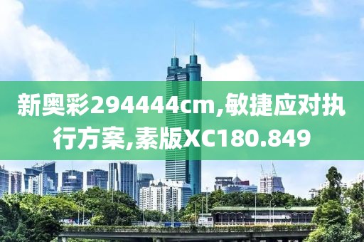 新奥彩294444cm,敏捷应对执行方案,素版XC180.849