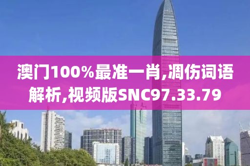 澳门100%最准一肖,凋伤词语解析,视频版SNC97.33.79