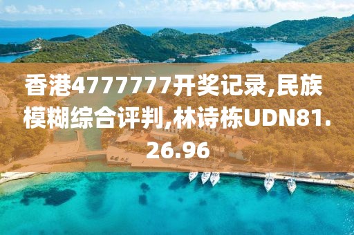 香港4777777开奖记录,民族 模糊综合评判,林诗栋UDN81.26.96