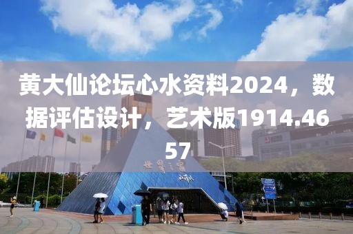 黄大仙论坛心水资料2024，数据评估设计，艺术版1914.4657