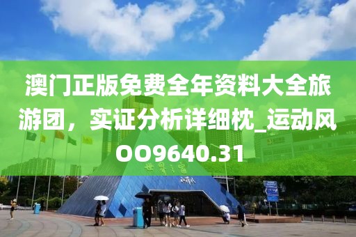 澳门正版免费全年资料大全旅游团，实证分析详细枕_运动风OO9640.31