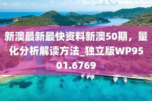 新澳最新最快资料新澳50期，量化分析解读方法_独立版WP9501.6769