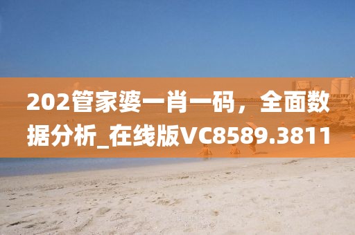 202管家婆一肖一码，全面数据分析_在线版VC8589.3811