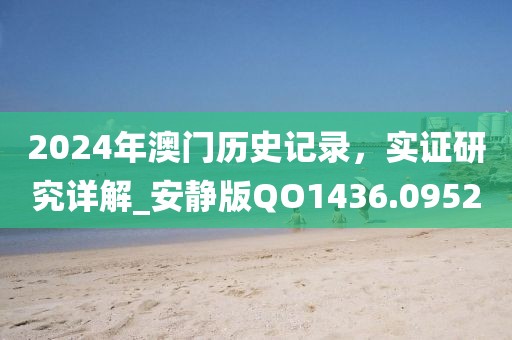 2024年澳门历史记录，实证研究详解_安静版QO1436.0952