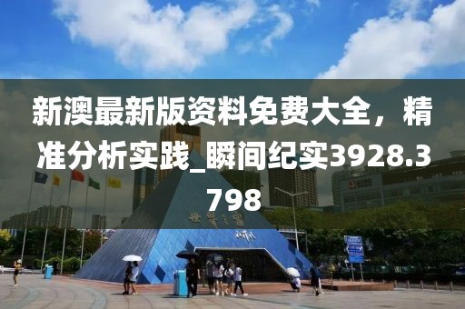 新澳最新版资料免费大全，精准分析实践_瞬间纪实3928.3798