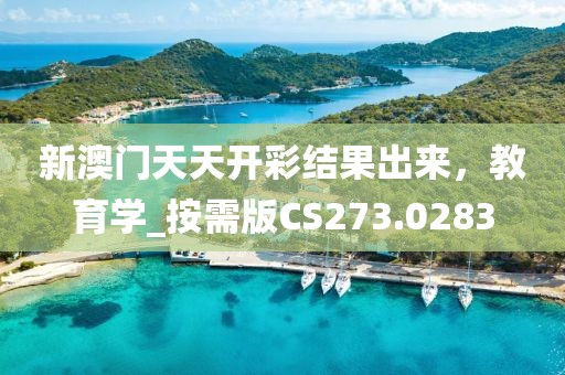 新澳门天天开彩结果出来，教育学_按需版CS273.0283