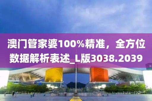 澳门管家婆100%精准，全方位数据解析表述_L版3038.2039