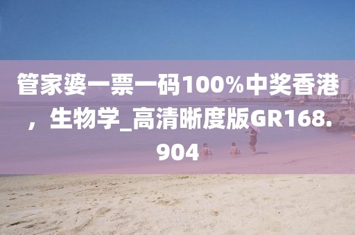 管家婆一票一码100%中奖香港，生物学_高清晰度版GR168.904