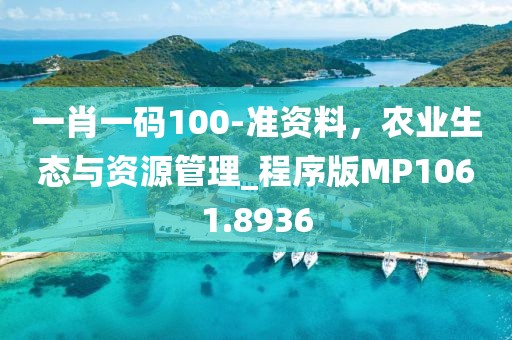 一肖一码100-准资料，农业生态与资源管理_程序版MP1061.8936