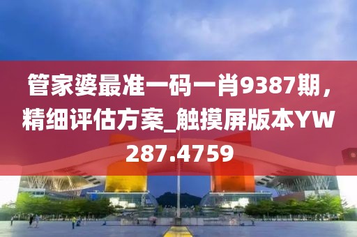 管家婆最准一码一肖9387期，精细评估方案_触摸屏版本YW287.4759