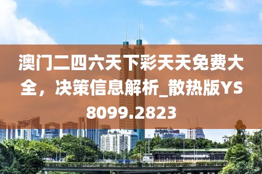 澳门二四六天下彩天天免费大全，决策信息解析_散热版YS8099.2823