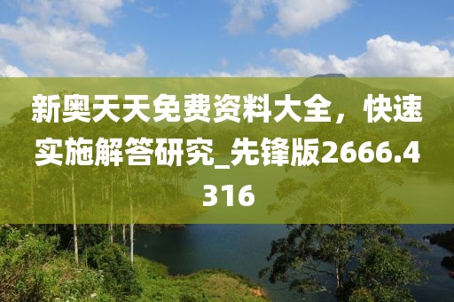 新奥天天免费资料大全，快速实施解答研究_先锋版2666.4316