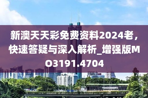 新澳天天彩免费资料2024老，快速答疑与深入解析_增强版MO3191.4704