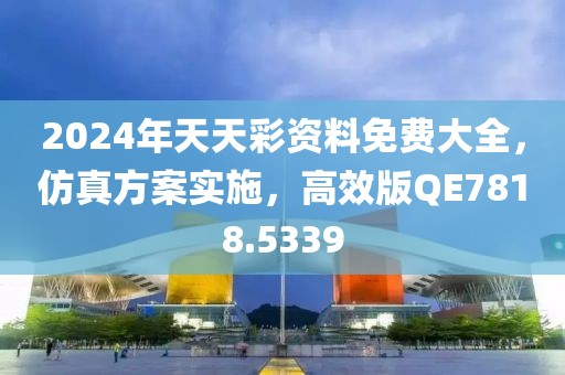 2024年天天彩资料免费大全，仿真方案实施，高效版QE7818.5339