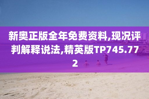 新奥正版全年免费资料,现况评判解释说法,精英版TP745.772