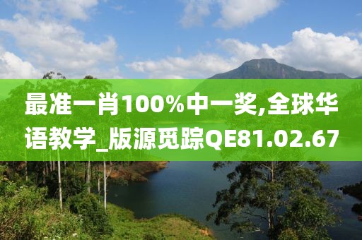 最准一肖100%中一奖,全球华语教学_版源觅踪QE81.02.67