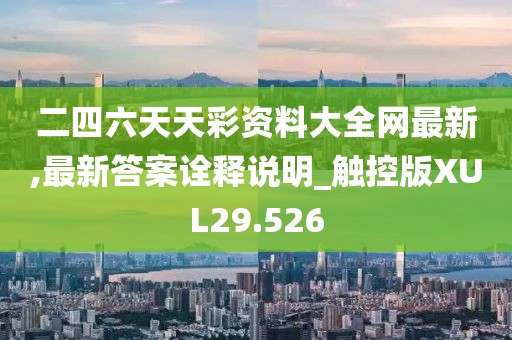 二四六天天彩资料大全网最新,最新答案诠释说明_触控版XUL29.526